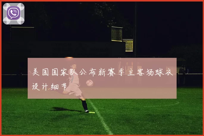 美国国家队公布新赛季主客场球衣设计细节