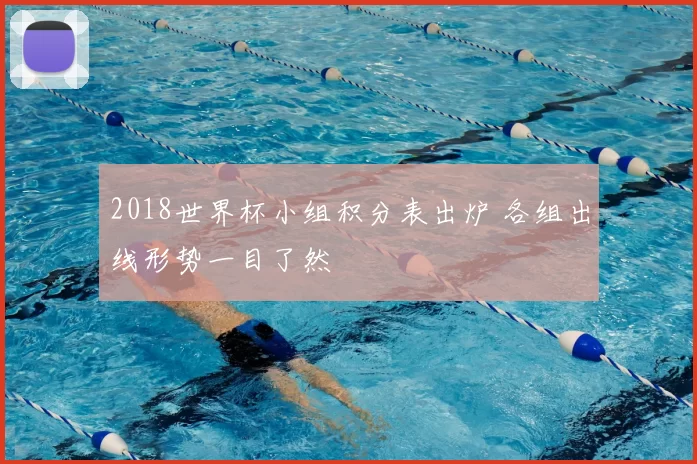 2018世界杯小组积分表出炉 各组出线形势一目了然
