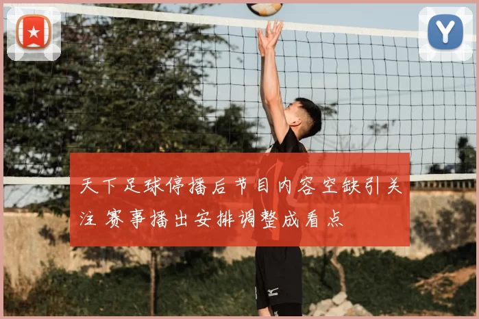 天下足球停播后节目内容空缺引关注 赛事播出安排调整成看点