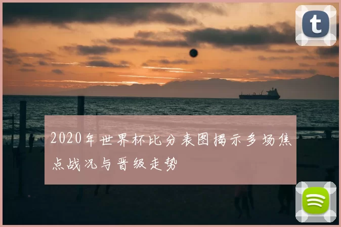 2020年世界杯比分表图揭示多场焦点战况与晋级走势