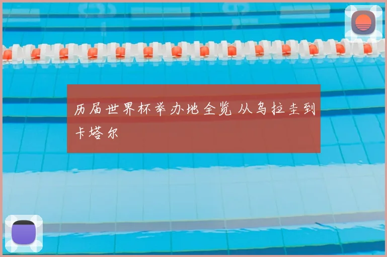 历届世界杯举办地全览 从乌拉圭到卡塔尔